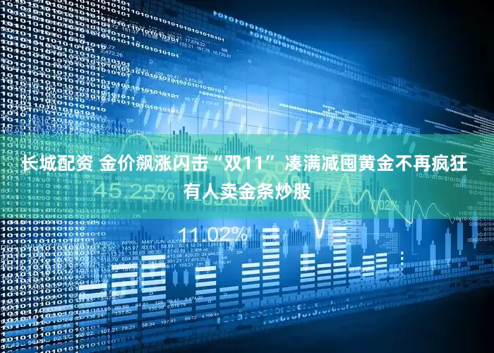 长城配资 金价飙涨闪击“双11” 凑满减囤黄金不再疯狂 有人卖金条炒股