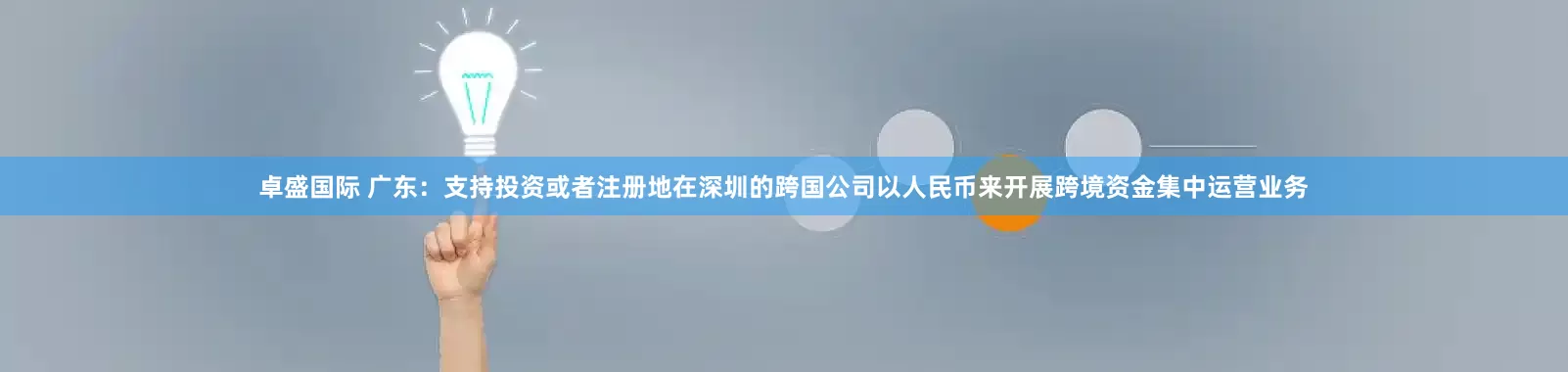 卓盛国际 广东：支持投资或者注册地在深圳的跨国公司以人民币来开展跨境资金集中运营业务